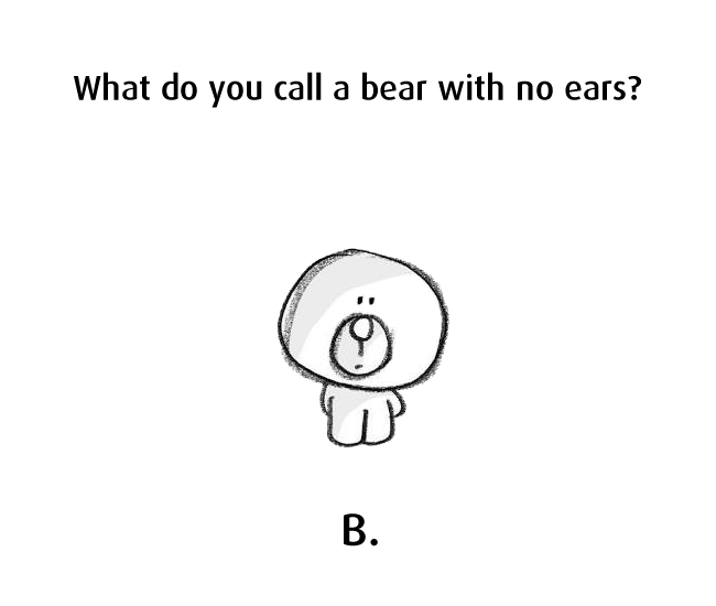 Teddy Land: What do you call a bear with no ears?